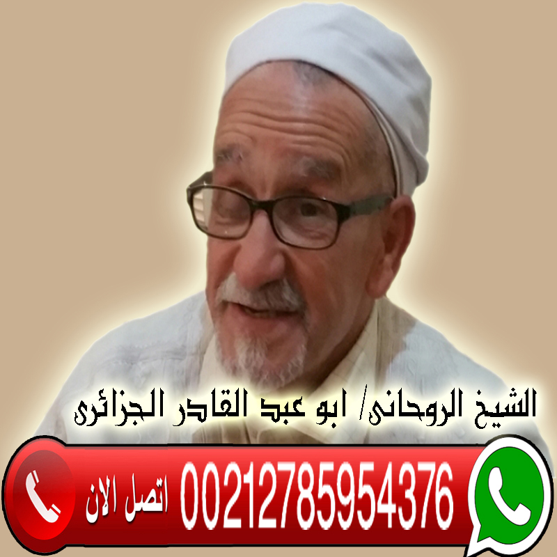شيخ روحاني في السعودية الشيخ الروحاني دكتور ابو عبد القادر الجزائري روحاني صادق يعالج مجانا 00212785954376