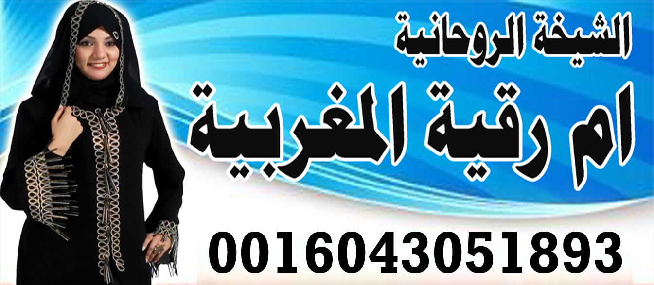 جلب الزوج رد المطلقة فك السحر 0016043051893 الشيخة الروحانية ام رقية المغربية رد المطلقة فك سحر التفريق جلب الحبيب للزواج تسهيل زواج المتعسرة 0016043051893